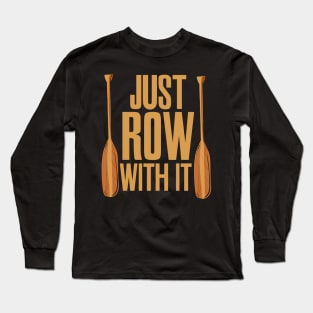 Just Row With It Rowing Long Sleeve T-Shirt